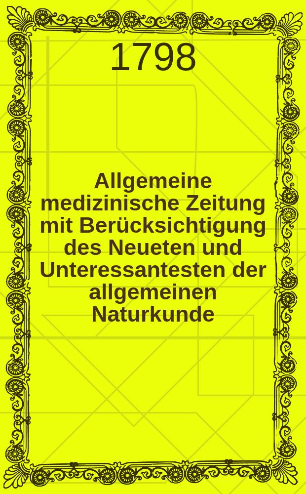 Allgemeine medizinische Zeitung mit Ber&uuml;cksichtigung des Neueten und Unteressantesten der allgemeinen Naturkunde : Als Fortsetzung der Allgemeine medizinischen Annalen des neun zehnten Jahrhunderts. Auf das Jahr... Jg.1 1798, №52