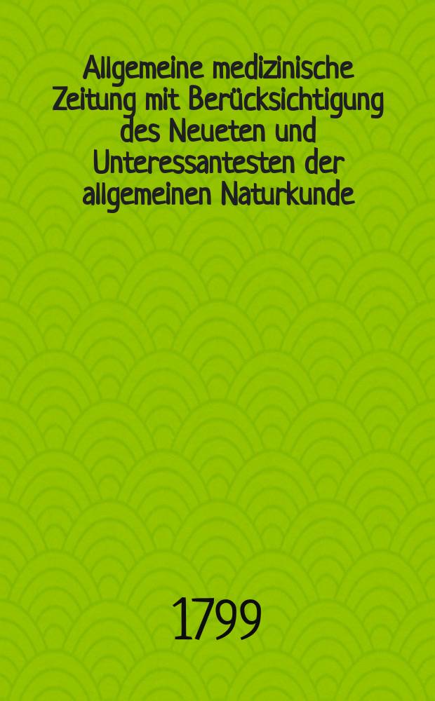 Allgemeine medizinische Zeitung mit Berücksichtigung des Neueten und Unteressantesten der allgemeinen Naturkunde : Als Fortsetzung der Allgemeine medizinischen Annalen des neun zehnten Jahrhunderts. Auf das Jahr... Jg.2 1799, №25