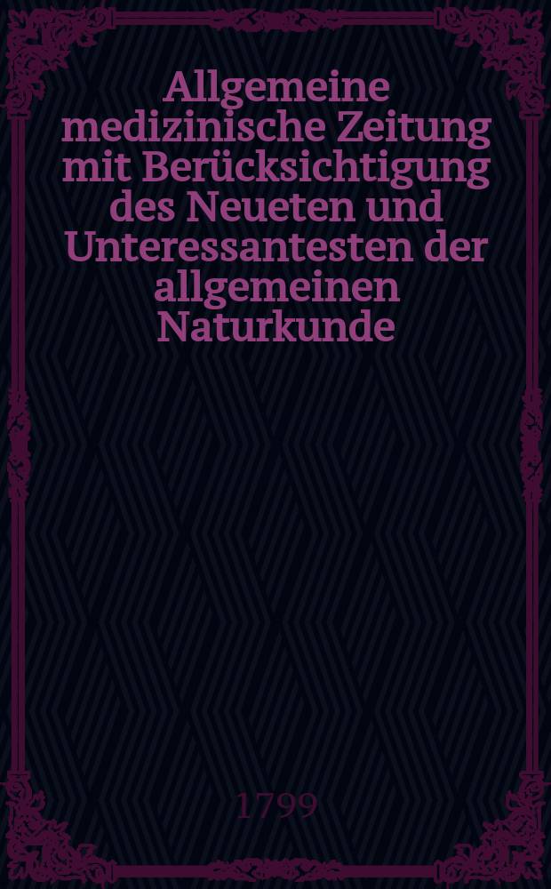 Allgemeine medizinische Zeitung mit Berücksichtigung des Neueten und Unteressantesten der allgemeinen Naturkunde : Als Fortsetzung der Allgemeine medizinischen Annalen des neun zehnten Jahrhunderts. Auf das Jahr... Jg.2 1799, №59