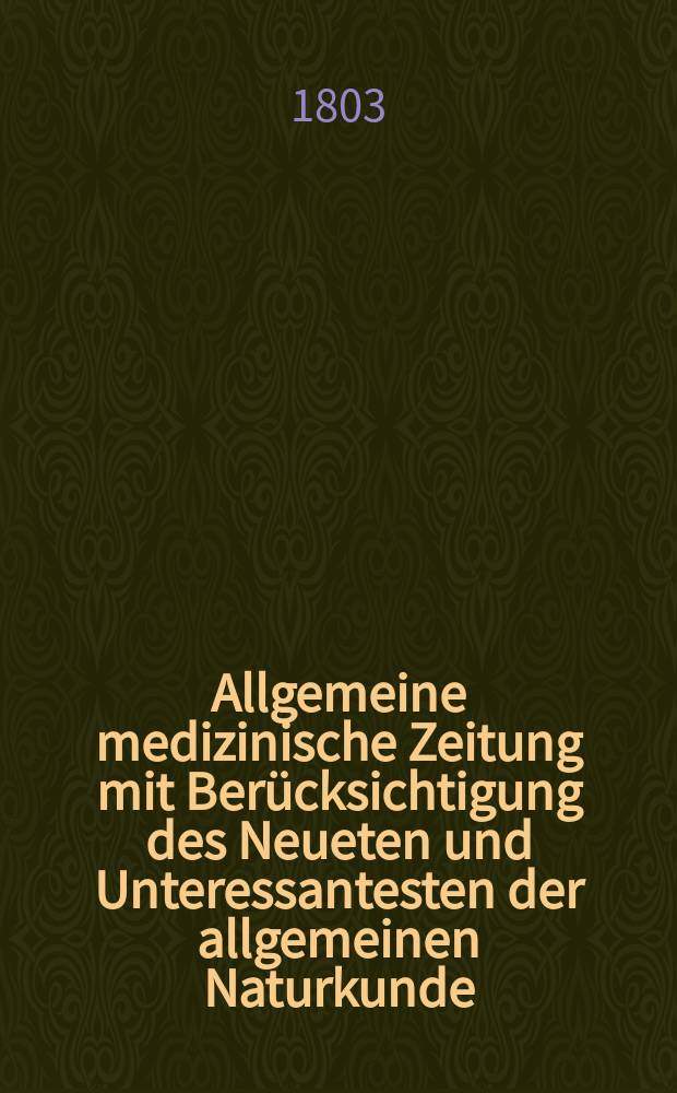 Allgemeine medizinische Zeitung mit Berücksichtigung des Neueten und Unteressantesten der allgemeinen Naturkunde : Als Fortsetzung der Allgemeine medizinischen Annalen des neun zehnten Jahrhunderts. Auf das Jahr... Jg.6 1803, Februar