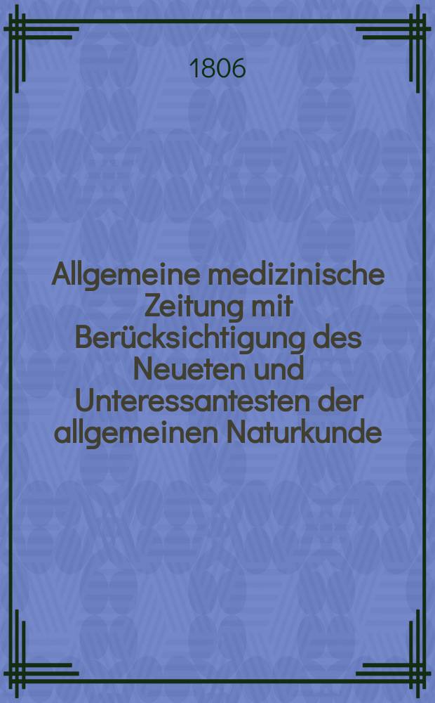 Allgemeine medizinische Zeitung mit Berücksichtigung des Neueten und Unteressantesten der allgemeinen Naturkunde : Als Fortsetzung der Allgemeine medizinischen Annalen des neun zehnten Jahrhunderts. Auf das Jahr... Jg.9 1806, Oktober