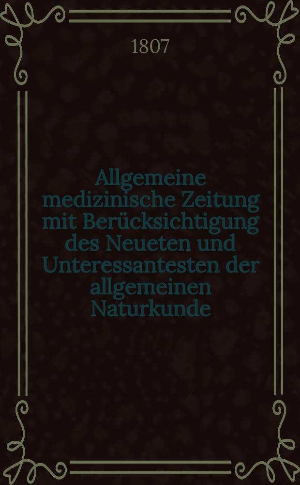 Allgemeine medizinische Zeitung mit Ber&uuml;cksichtigung des Neueten und Unteressantesten der allgemeinen Naturkunde : Als Fortsetzung der Allgemeine medizinischen Annalen des neun zehnten Jahrhunderts. Auf das Jahr... Jg.10 1807, M&auml;rz