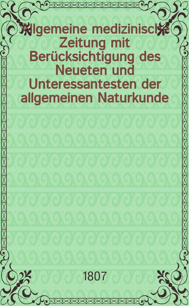 Allgemeine medizinische Zeitung mit Berücksichtigung des Neueten und Unteressantesten der allgemeinen Naturkunde : Als Fortsetzung der Allgemeine medizinischen Annalen des neun zehnten Jahrhunderts. Auf das Jahr... Jg.10 1807, April