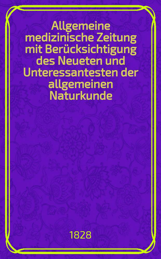 Allgemeine medizinische Zeitung mit Berücksichtigung des Neueten und Unteressantesten der allgemeinen Naturkunde : Als Fortsetzung der Allgemeine medizinischen Annalen des neun zehnten Jahrhunderts. Auf das Jahr... 1828, H.4