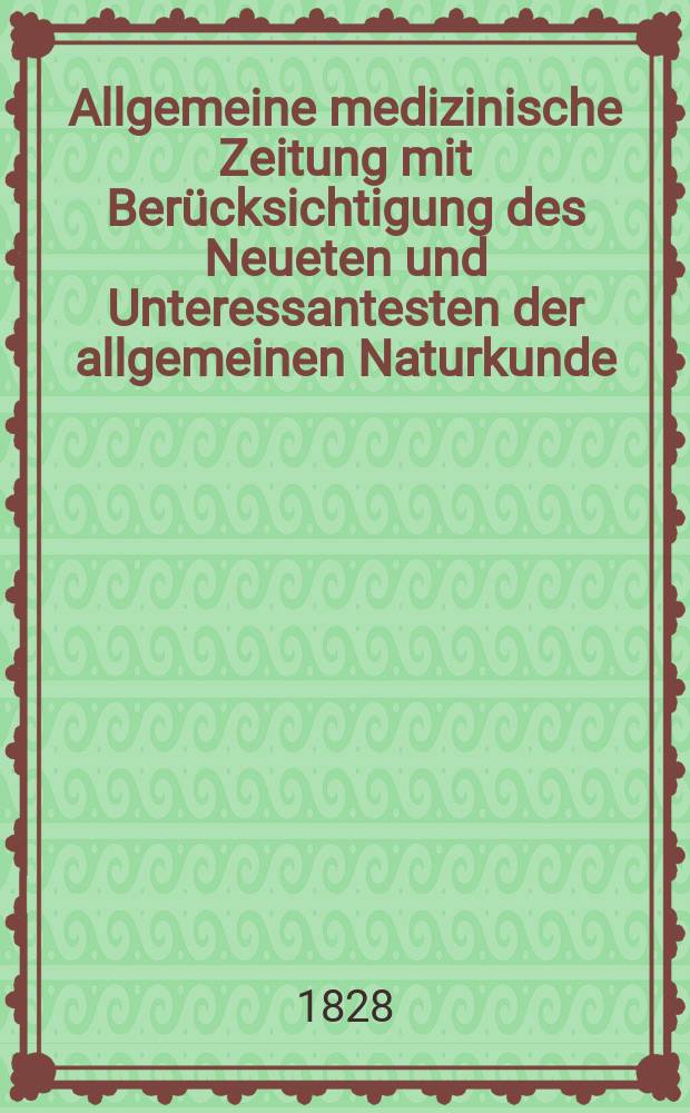 Allgemeine medizinische Zeitung mit Ber&uuml;cksichtigung des Neueten und Unteressantesten der allgemeinen Naturkunde : Als Fortsetzung der Allgemeine medizinischen Annalen des neun zehnten Jahrhunderts. Auf das Jahr... 1828, H.6