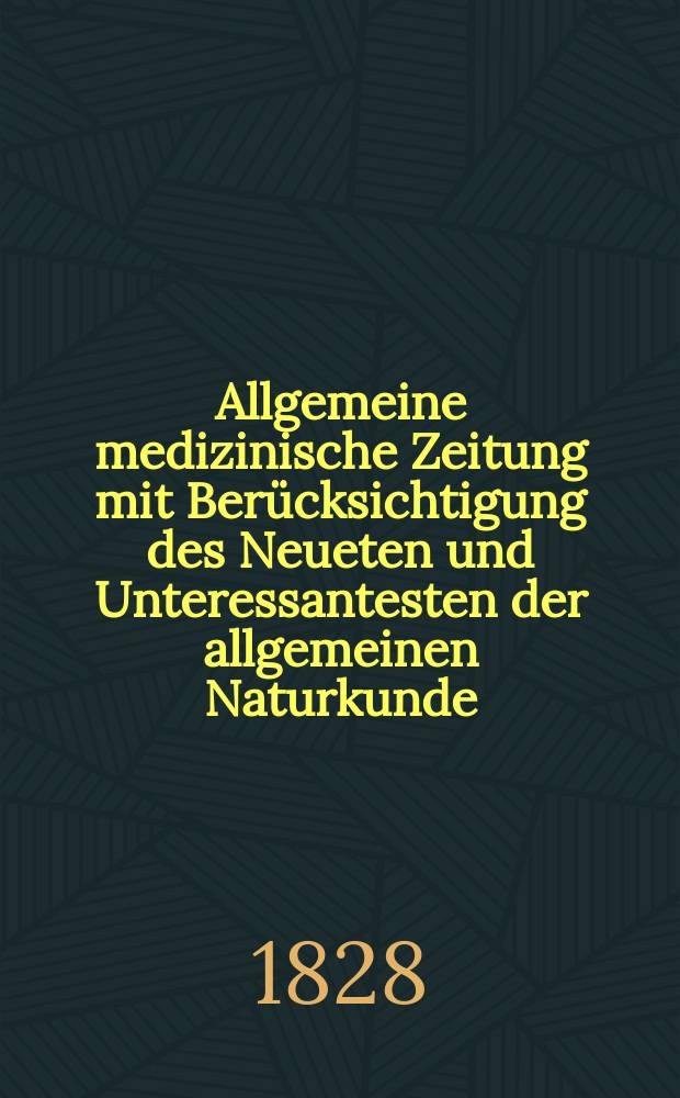 Allgemeine medizinische Zeitung mit Berücksichtigung des Neueten und Unteressantesten der allgemeinen Naturkunde : Als Fortsetzung der Allgemeine medizinischen Annalen des neun zehnten Jahrhunderts. Auf das Jahr... 1828, H.10
