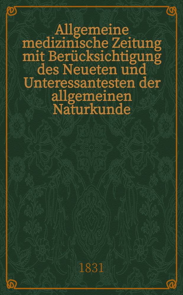 Allgemeine medizinische Zeitung mit Berücksichtigung des Neueten und Unteressantesten der allgemeinen Naturkunde : Als Fortsetzung der Allgemeine medizinischen Annalen des neun zehnten Jahrhunderts. Auf das Jahr... 1831, H.85