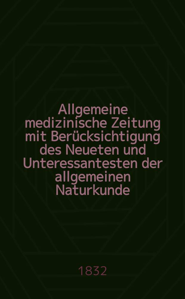 Allgemeine medizinische Zeitung mit Berücksichtigung des Neueten und Unteressantesten der allgemeinen Naturkunde : Als Fortsetzung der Allgemeine medizinischen Annalen des neun zehnten Jahrhunderts. Auf das Jahr... 1832, H.3