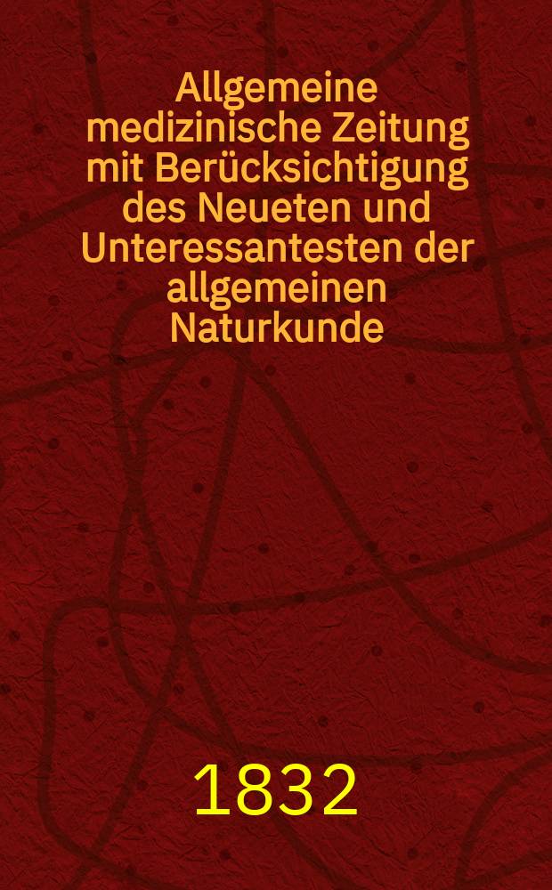 Allgemeine medizinische Zeitung mit Berücksichtigung des Neueten und Unteressantesten der allgemeinen Naturkunde : Als Fortsetzung der Allgemeine medizinischen Annalen des neun zehnten Jahrhunderts. Auf das Jahr... 1832, H.22
