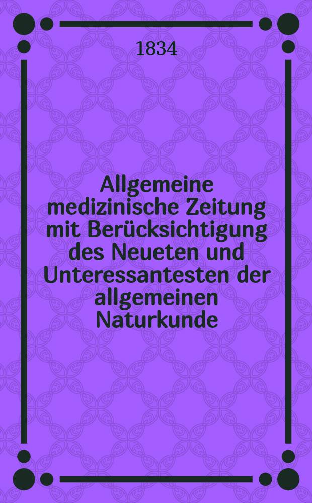 Allgemeine medizinische Zeitung mit Berücksichtigung des Neueten und Unteressantesten der allgemeinen Naturkunde : Als Fortsetzung der Allgemeine medizinischen Annalen des neun zehnten Jahrhunderts. Auf das Jahr... 1834, H.20