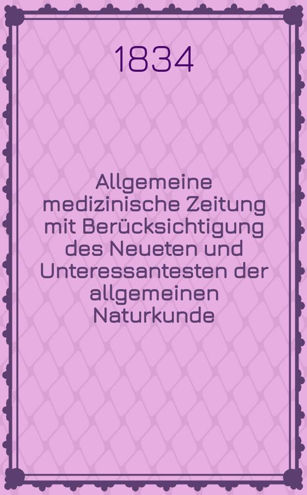 Allgemeine medizinische Zeitung mit Berücksichtigung des Neueten und Unteressantesten der allgemeinen Naturkunde : Als Fortsetzung der Allgemeine medizinischen Annalen des neun zehnten Jahrhunderts. Auf das Jahr... 1834, H.43