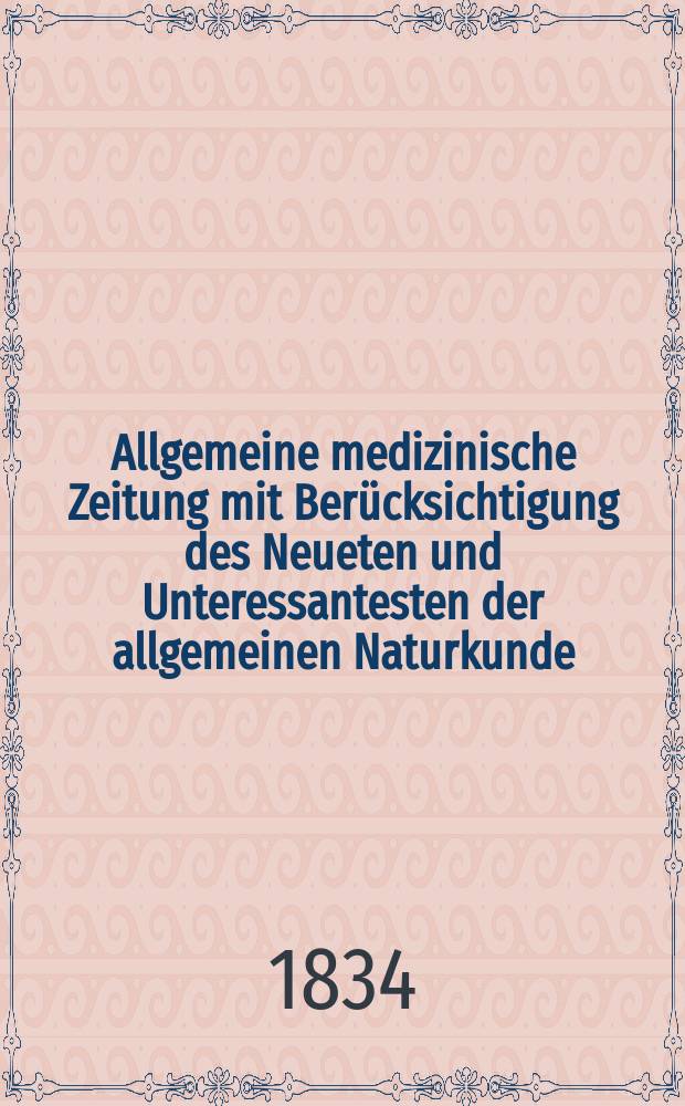 Allgemeine medizinische Zeitung mit Berücksichtigung des Neueten und Unteressantesten der allgemeinen Naturkunde : Als Fortsetzung der Allgemeine medizinischen Annalen des neun zehnten Jahrhunderts. Auf das Jahr... 1834, H.47
