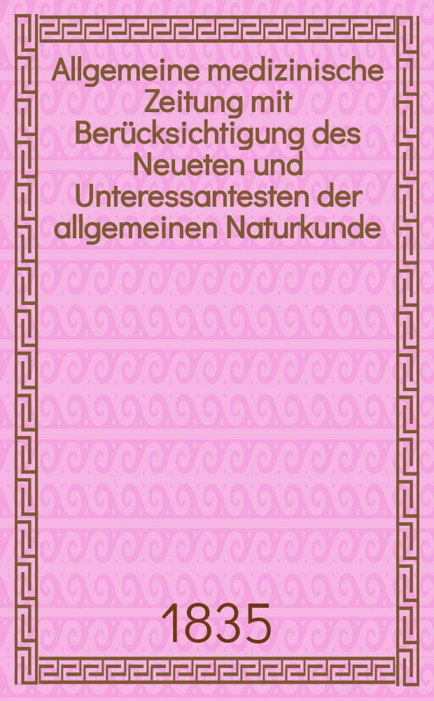 Allgemeine medizinische Zeitung mit Berücksichtigung des Neueten und Unteressantesten der allgemeinen Naturkunde : Als Fortsetzung der Allgemeine medizinischen Annalen des neun zehnten Jahrhunderts. Auf das Jahr... 1835, H.5