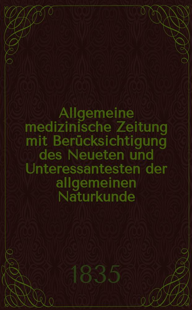 Allgemeine medizinische Zeitung mit Berücksichtigung des Neueten und Unteressantesten der allgemeinen Naturkunde : Als Fortsetzung der Allgemeine medizinischen Annalen des neun zehnten Jahrhunderts. Auf das Jahr... 1835, H.11