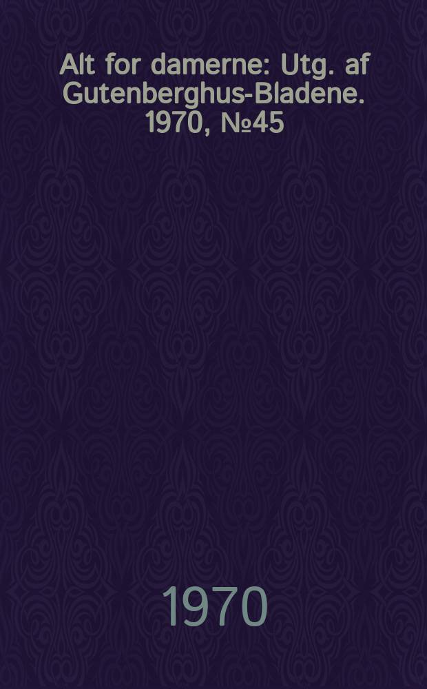 Alt for damerne : Utg. af Gutenberghus-Bladene. 1970, №45