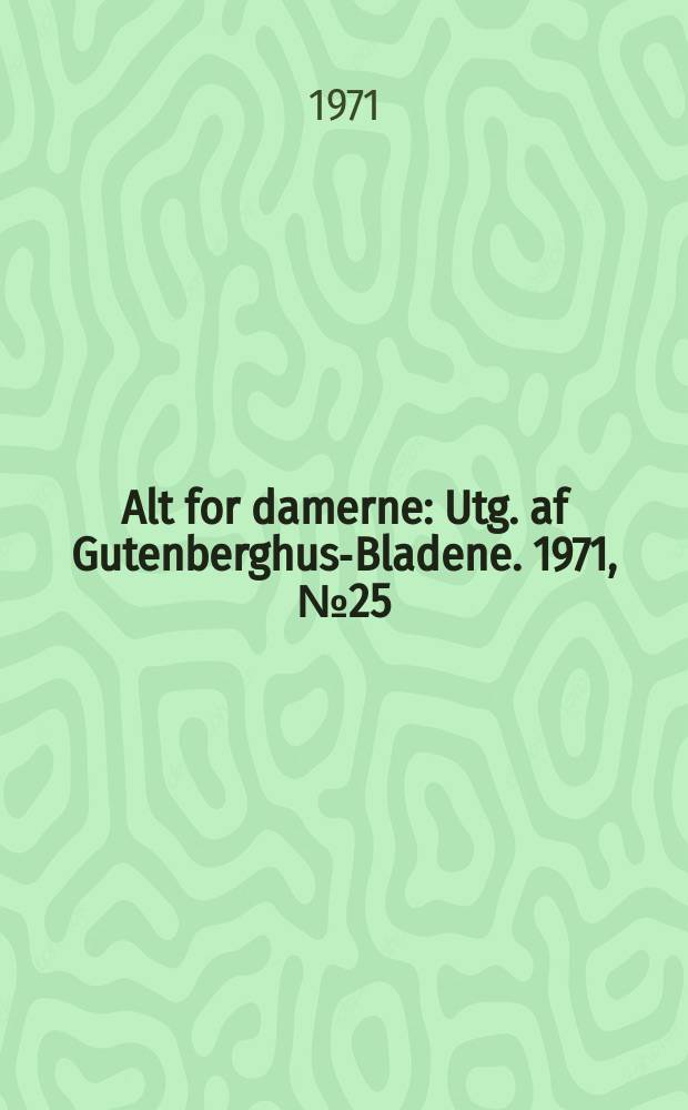 Alt for damerne : Utg. af Gutenberghus-Bladene. 1971, №25