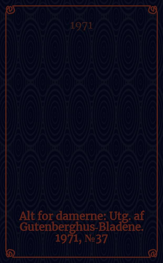 Alt for damerne : Utg. af Gutenberghus-Bladene. 1971, №37