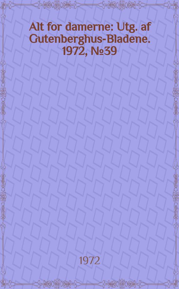 Alt for damerne : Utg. af Gutenberghus-Bladene. 1972, №39