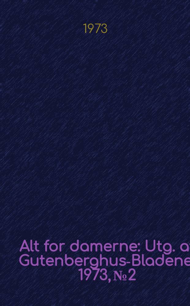 Alt for damerne : Utg. af Gutenberghus-Bladene. 1973, №2