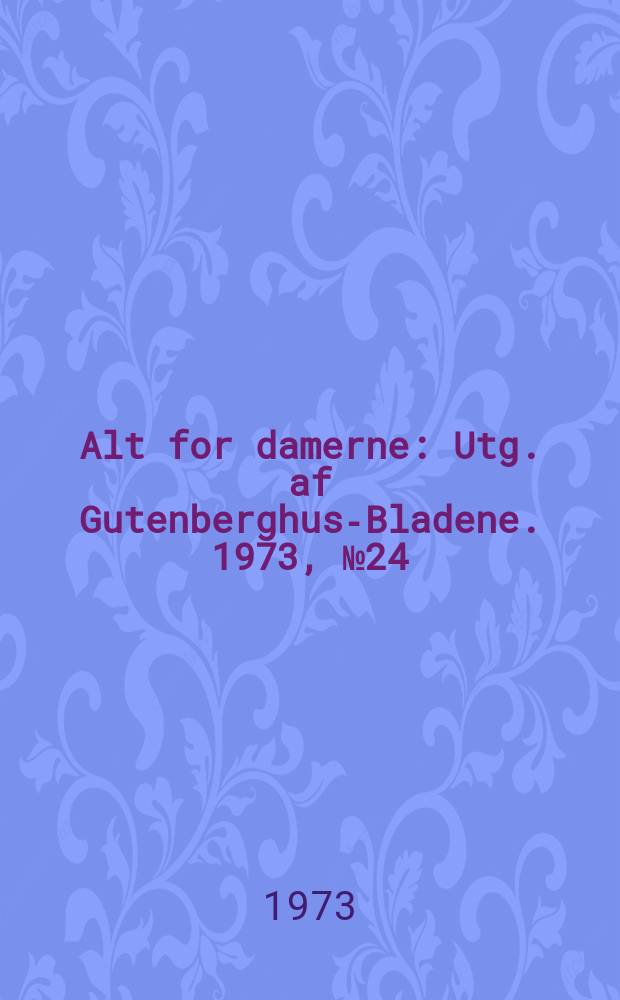 Alt for damerne : Utg. af Gutenberghus-Bladene. 1973, №24