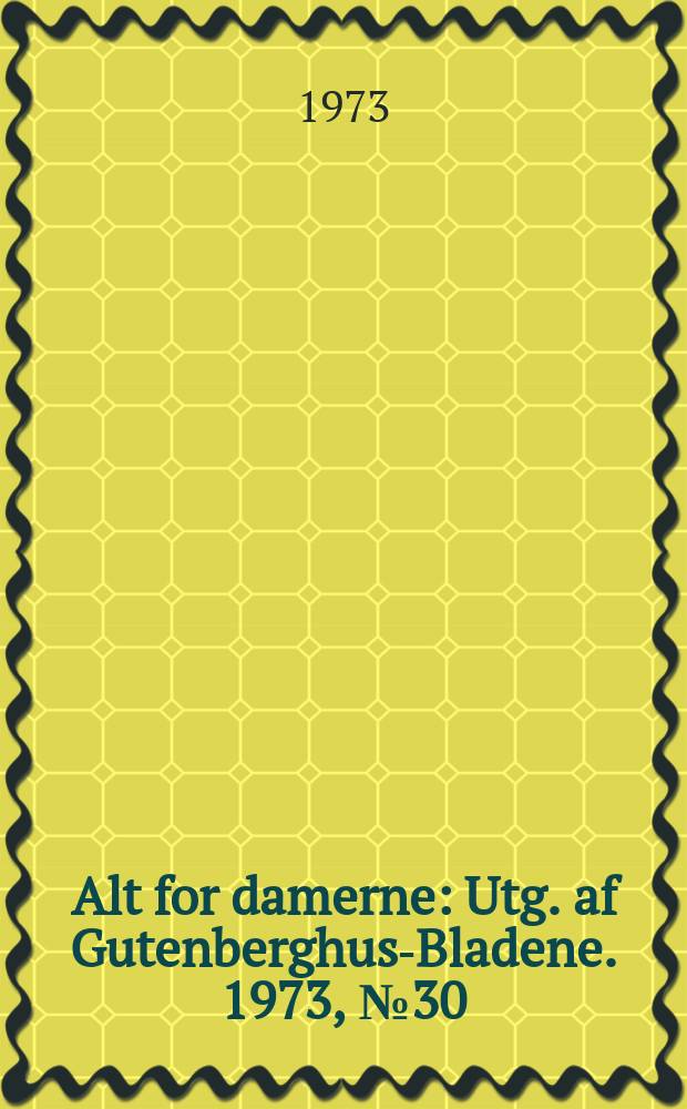 Alt for damerne : Utg. af Gutenberghus-Bladene. 1973, №30