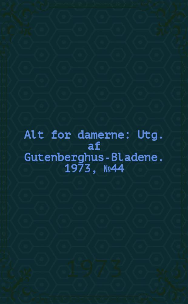 Alt for damerne : Utg. af Gutenberghus-Bladene. 1973, №44