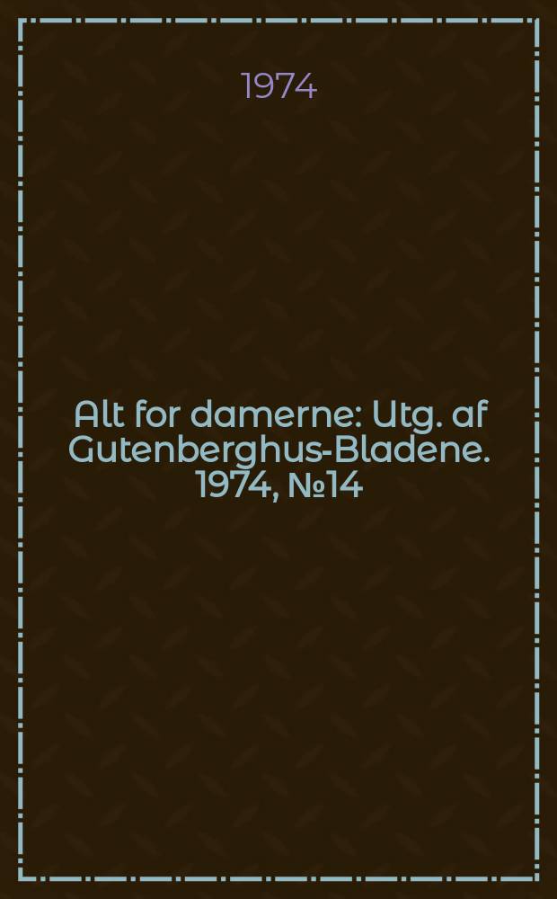 Alt for damerne : Utg. af Gutenberghus-Bladene. 1974, №14