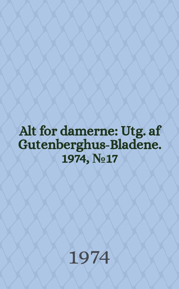 Alt for damerne : Utg. af Gutenberghus-Bladene. 1974, №17