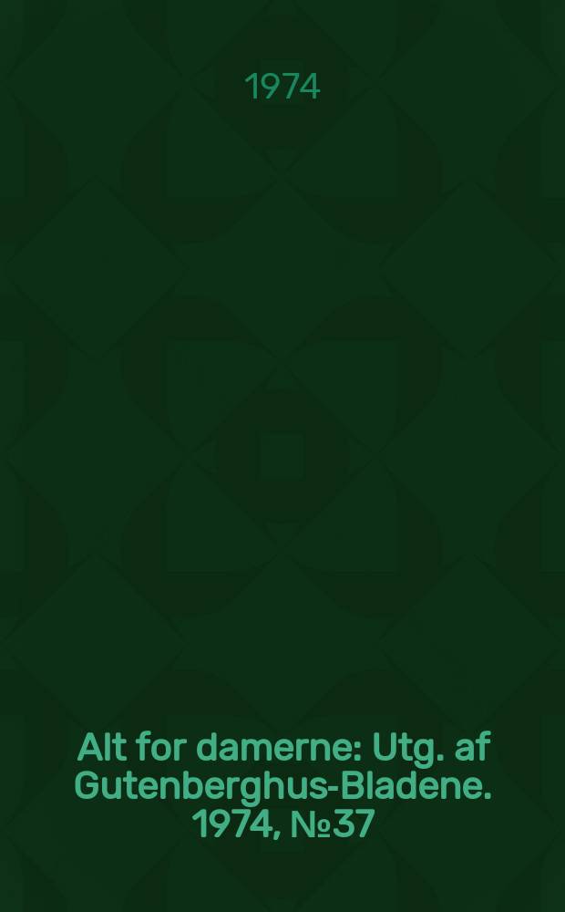 Alt for damerne : Utg. af Gutenberghus-Bladene. 1974, №37
