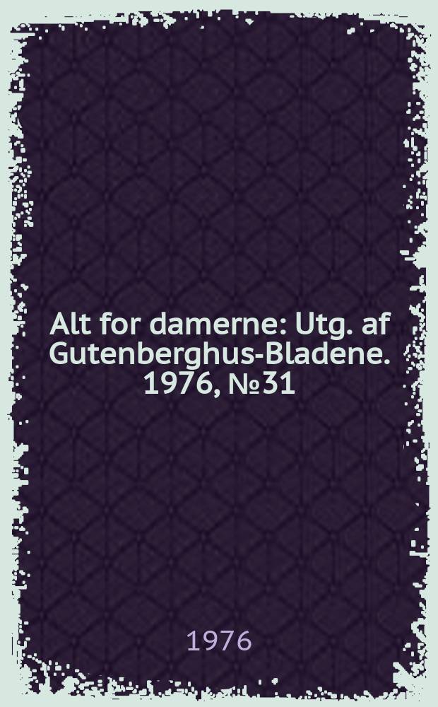 Alt for damerne : Utg. af Gutenberghus-Bladene. 1976, №31