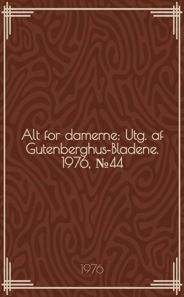 Alt for damerne : Utg. af Gutenberghus-Bladene. 1976, №44