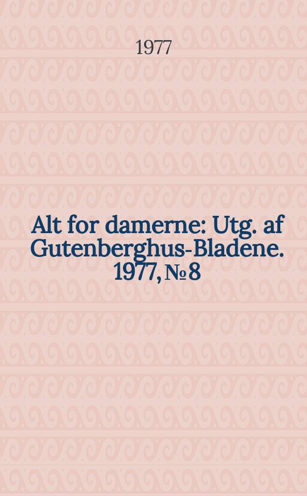 Alt for damerne : Utg. af Gutenberghus-Bladene. 1977, №8