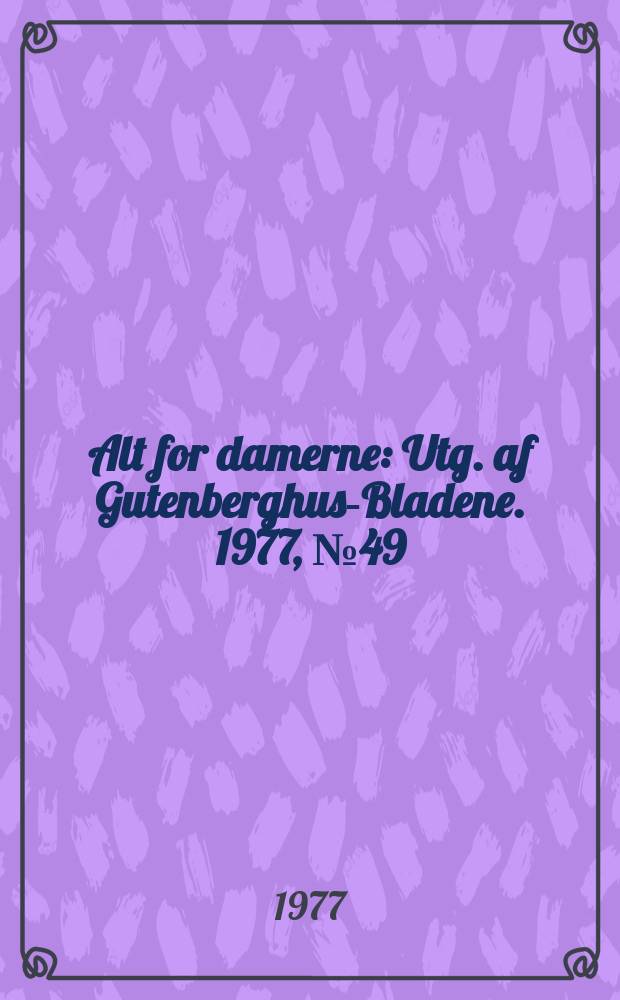 Alt for damerne : Utg. af Gutenberghus-Bladene. 1977, №49