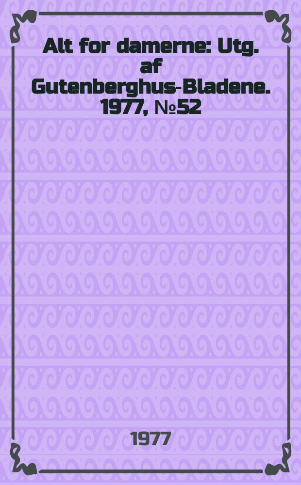 Alt for damerne : Utg. af Gutenberghus-Bladene. 1977, №52