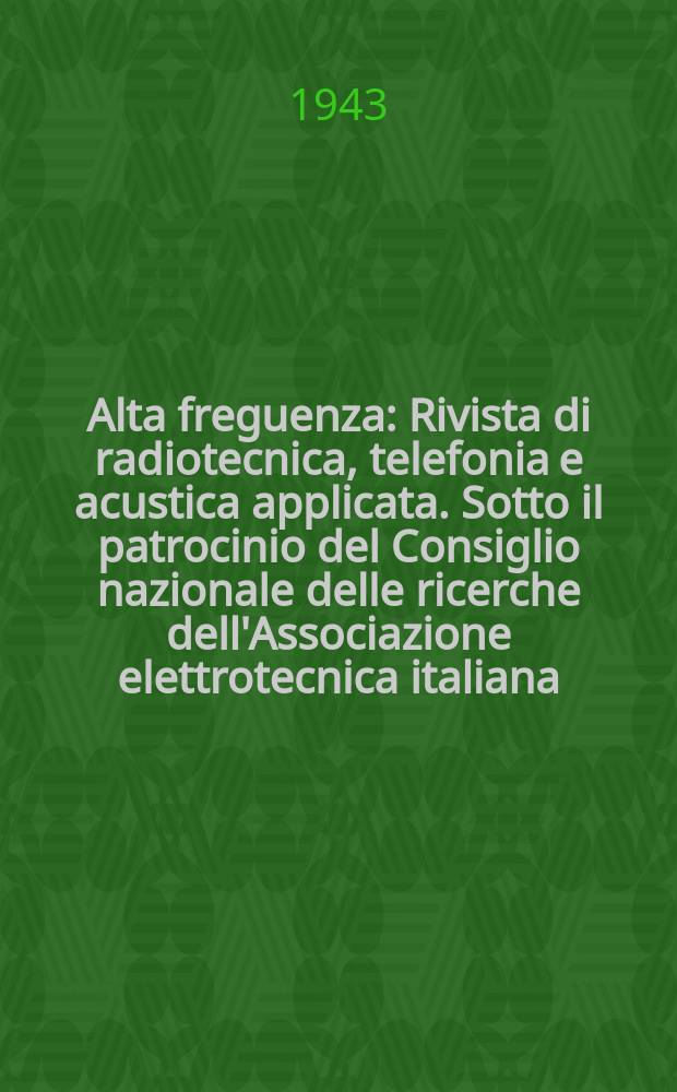 Alta freguenza : Rivista di radiotecnica, telefonia e acustica applicata. Sotto il patrocinio del Consiglio nazionale delle ricerche dell'Associazione elettrotecnica italiana, della Società italiana di fisica. Vol.12, №3
