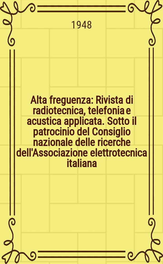Alta freguenza : Rivista di radiotecnica, telefonia e acustica applicata. Sotto il patrocinio del Consiglio nazionale delle ricerche dell'Associazione elettrotecnica italiana, della Società italiana di fisica. Vol.17, №4