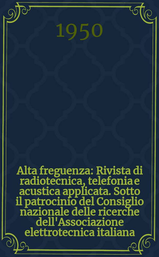 Alta freguenza : Rivista di radiotecnica, telefonia e acustica applicata. Sotto il patrocinio del Consiglio nazionale delle ricerche dell'Associazione elettrotecnica italiana, della Società italiana di fisica. Vol.19, №5