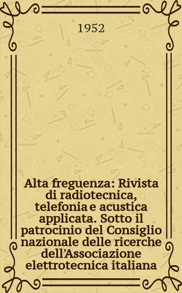 Alta freguenza : Rivista di radiotecnica, telefonia e acustica applicata. Sotto il patrocinio del Consiglio nazionale delle ricerche dell'Associazione elettrotecnica italiana, della Societ&agrave; italiana di fisica. Vol.21, №5