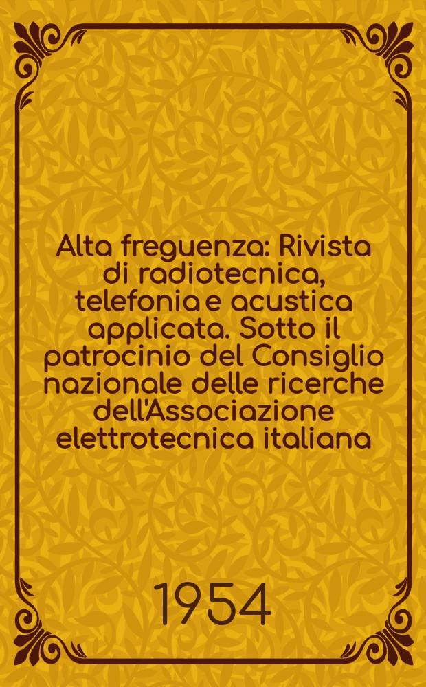 Alta freguenza : Rivista di radiotecnica, telefonia e acustica applicata. Sotto il patrocinio del Consiglio nazionale delle ricerche dell'Associazione elettrotecnica italiana, della Società italiana di fisica. Vol.23, №6
