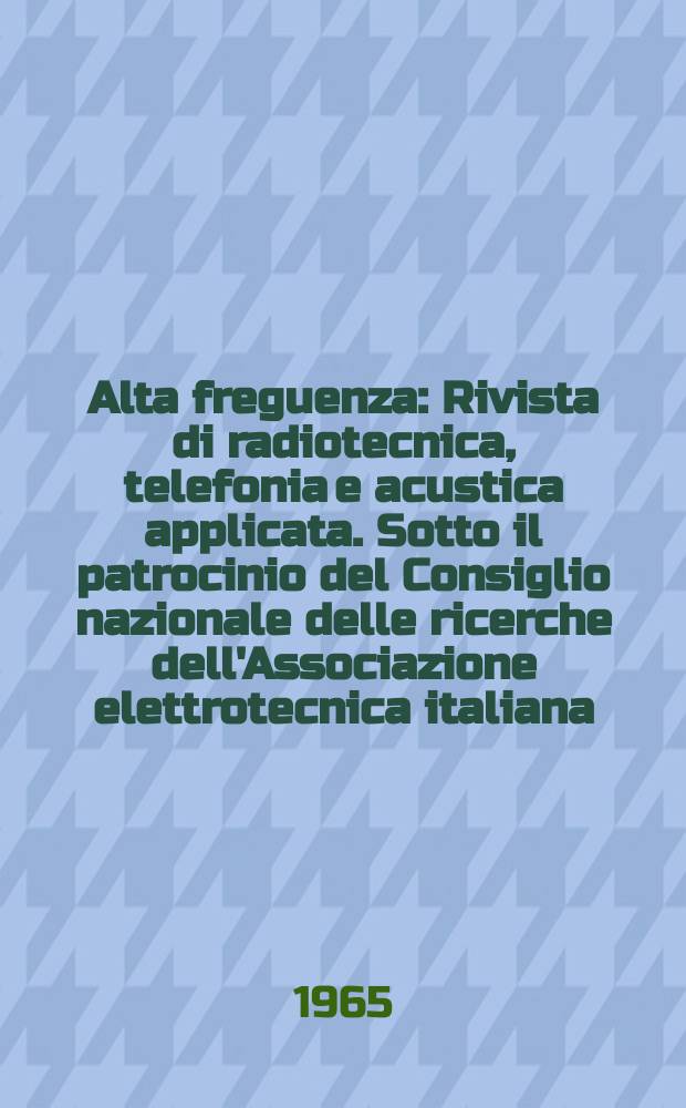 Alta freguenza : Rivista di radiotecnica, telefonia e acustica applicata. Sotto il patrocinio del Consiglio nazionale delle ricerche dell'Associazione elettrotecnica italiana, della Società italiana di fisica. Vol.34, №9