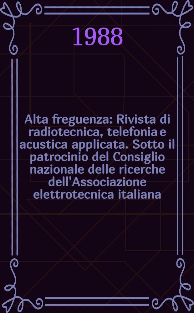 Alta freguenza : Rivista di radiotecnica, telefonia e acustica applicata. Sotto il patrocinio del Consiglio nazionale delle ricerche dell'Associazione elettrotecnica italiana, della Società italiana di fisica. Vol.57, №5