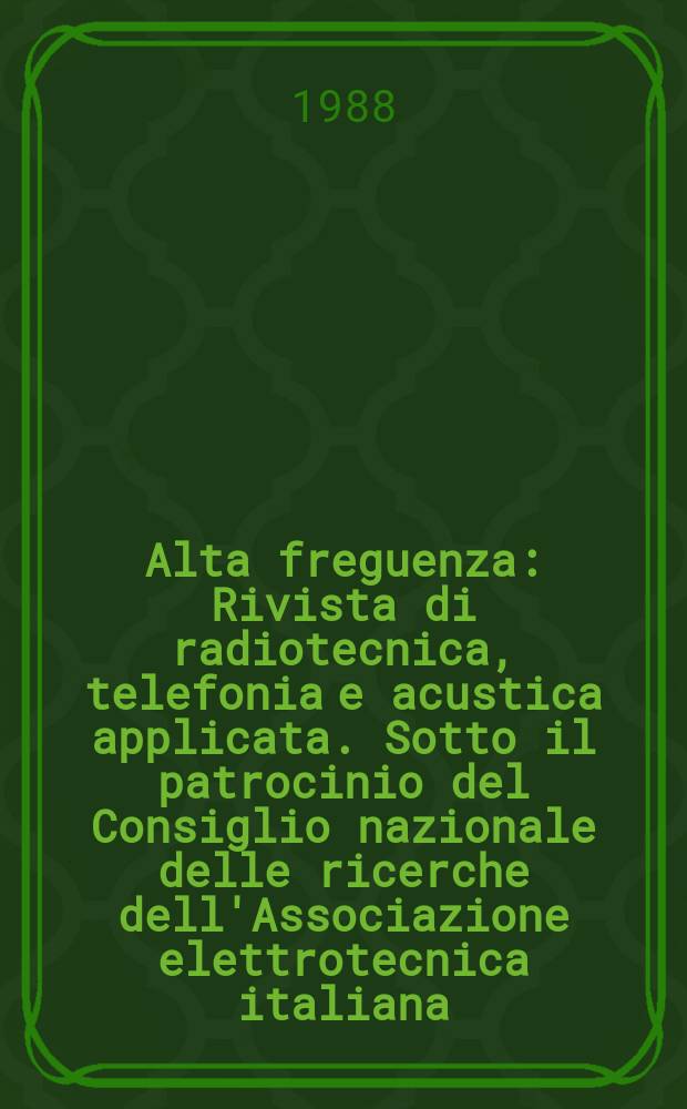 Alta freguenza : Rivista di radiotecnica, telefonia e acustica applicata. Sotto il patrocinio del Consiglio nazionale delle ricerche dell'Associazione elettrotecnica italiana, della Società italiana di fisica. Vol.57, №8