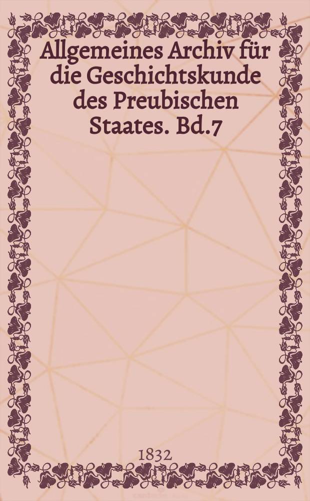 Allgemeines Archiv für die Geschichtskunde des Preubischen Staates. Bd.7