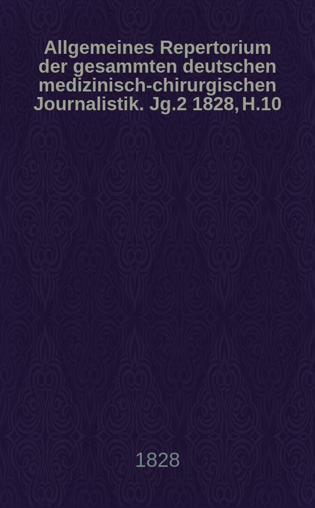 Allgemeines Repertorium der gesammten deutschen medizinisch-chirurgischen Journalistik. Jg.2 1828, H.10