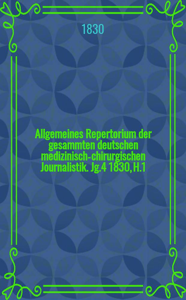 Allgemeines Repertorium der gesammten deutschen medizinisch-chirurgischen Journalistik. Jg.4 1830, H.1