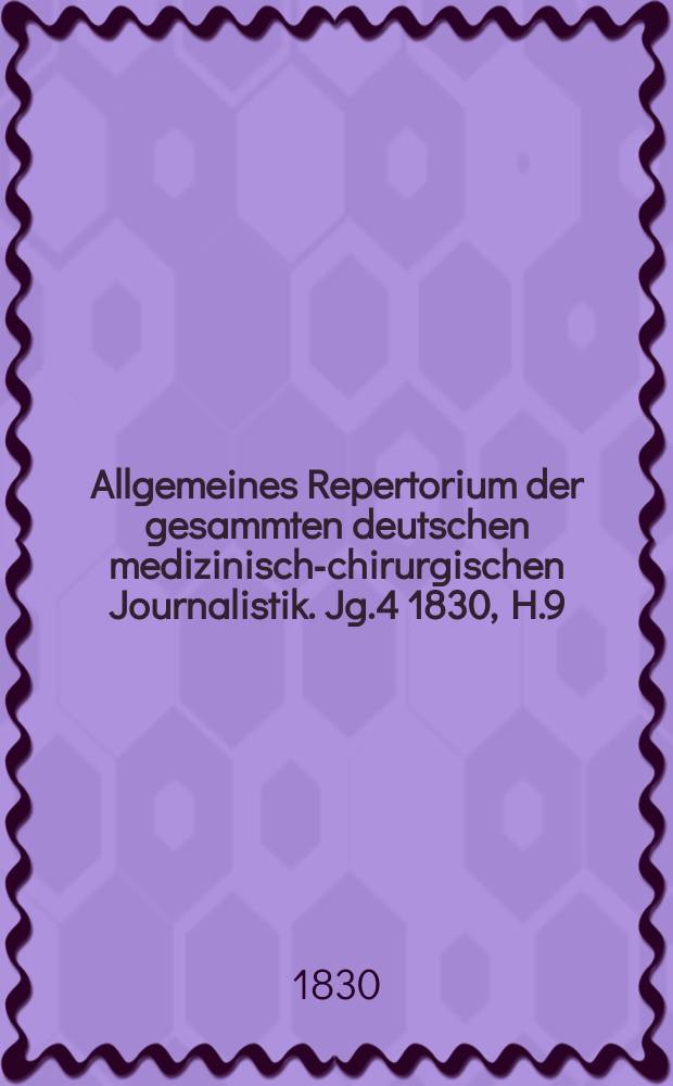 Allgemeines Repertorium der gesammten deutschen medizinisch-chirurgischen Journalistik. Jg.4 1830, H.9