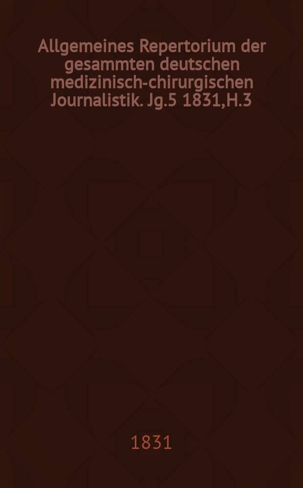 Allgemeines Repertorium der gesammten deutschen medizinisch-chirurgischen Journalistik. Jg.5 1831, H.3