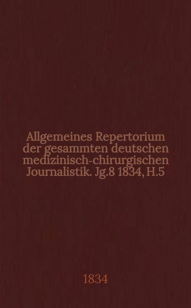 Allgemeines Repertorium der gesammten deutschen medizinisch-chirurgischen Journalistik. Jg.8 1834, H.5