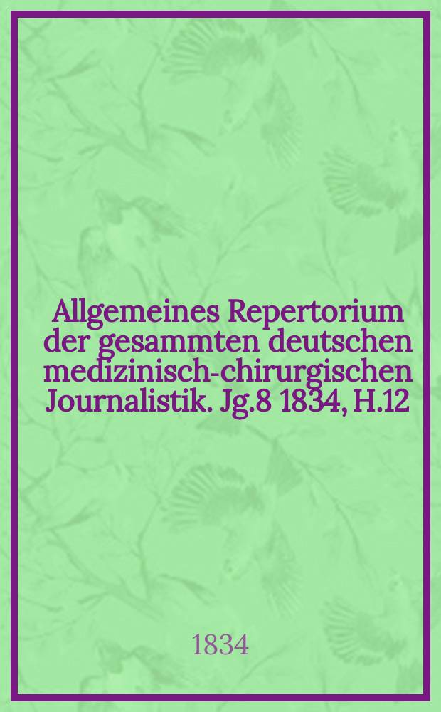 Allgemeines Repertorium der gesammten deutschen medizinisch-chirurgischen Journalistik. Jg.8 1834, H.12