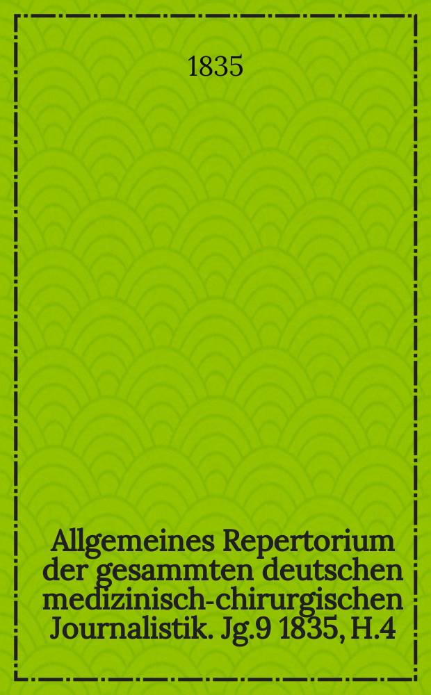 Allgemeines Repertorium der gesammten deutschen medizinisch-chirurgischen Journalistik. Jg.9 1835, H.4